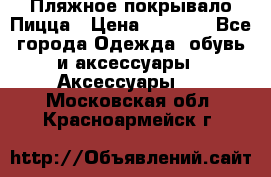 Пляжное покрывало Пицца › Цена ­ 1 200 - Все города Одежда, обувь и аксессуары » Аксессуары   . Московская обл.,Красноармейск г.